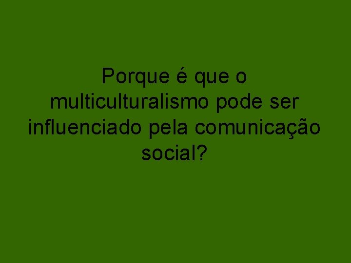 Porque é que o multiculturalismo pode ser influenciado pela comunicação social? 