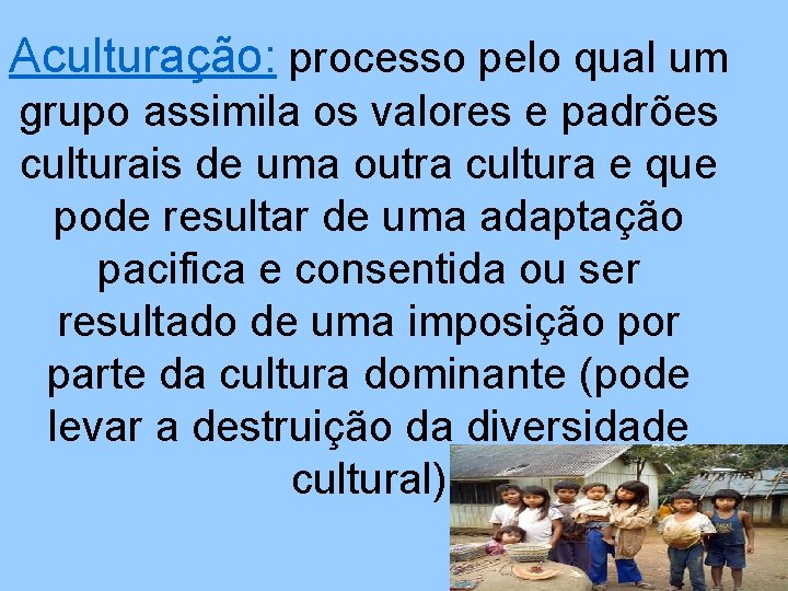 Aculturação: processo pelo qual um grupo assimila os valores e padrões culturais de uma