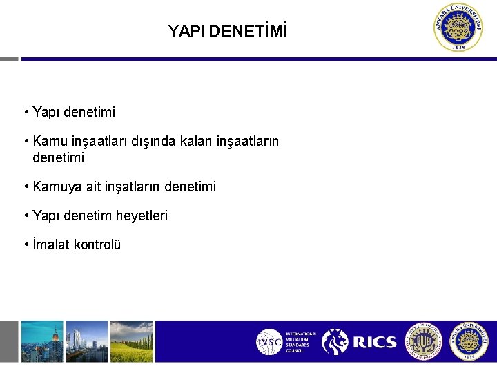 YAPI DENETİMİ • Yapı denetimi • Kamu inşaatları dışında kalan inşaatların denetimi • Kamuya