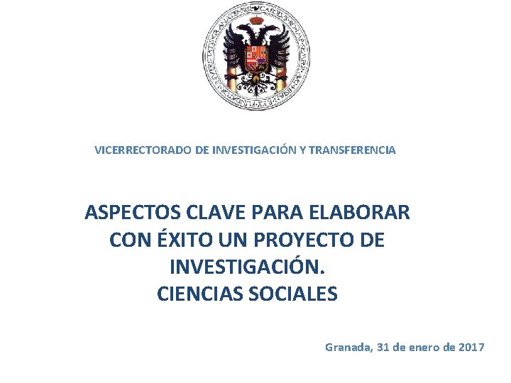 VICERRECTORADO DE INVESTIGACIÓN Y TRANSFERENCIA ASPECTOS CLAVE PARA ELABORAR CON ÉXITO UN PROYECTO DE