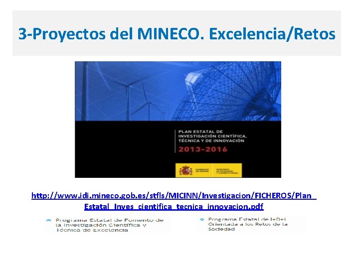 3 -Proyectos del MINECO. Excelencia/Retos http: //www. idi. mineco. gob. es/stfls/MICINN/Investigacion/FICHEROS/Plan_ Estatal_Inves_cientifica_tecnica_innovacion. pdf 