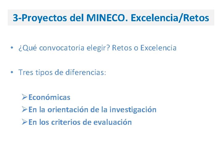 3 -Proyectos del MINECO. Excelencia/Retos • ¿Qué convocatoria elegir? Retos o Excelencia • Tres