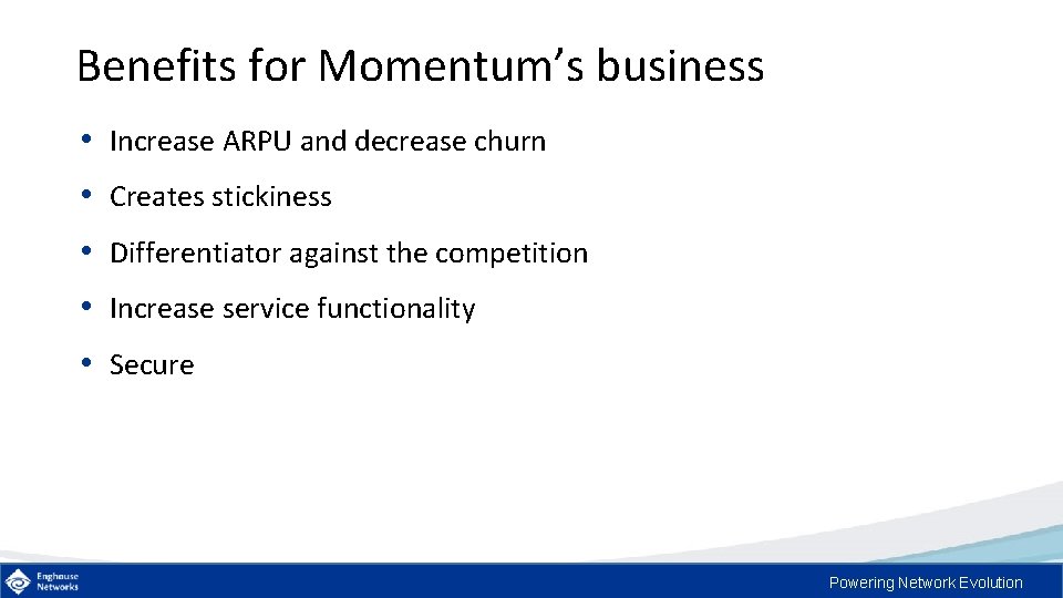 Benefits for Momentum’s business • Increase ARPU and decrease churn • Creates stickiness •
