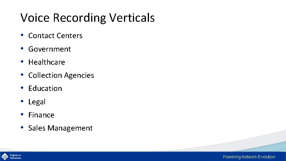 Voice Recording Verticals • • Contact Centers Government Healthcare Collection Agencies Education Legal Finance