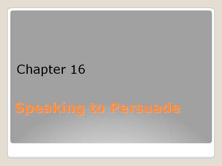 Chapter 16 Speaking to Persuade 