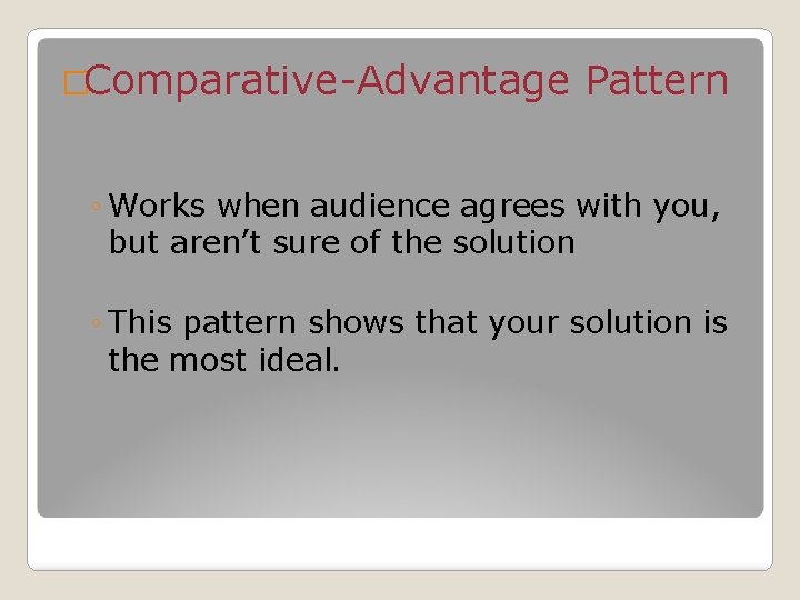 �Comparative-Advantage Pattern ◦ Works when audience agrees with you, but aren’t sure of the