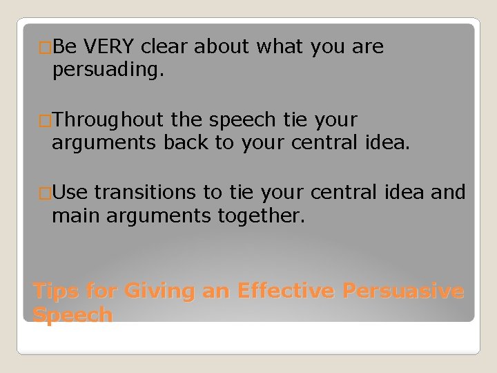 �Be VERY clear about what you are persuading. �Throughout the speech tie your arguments