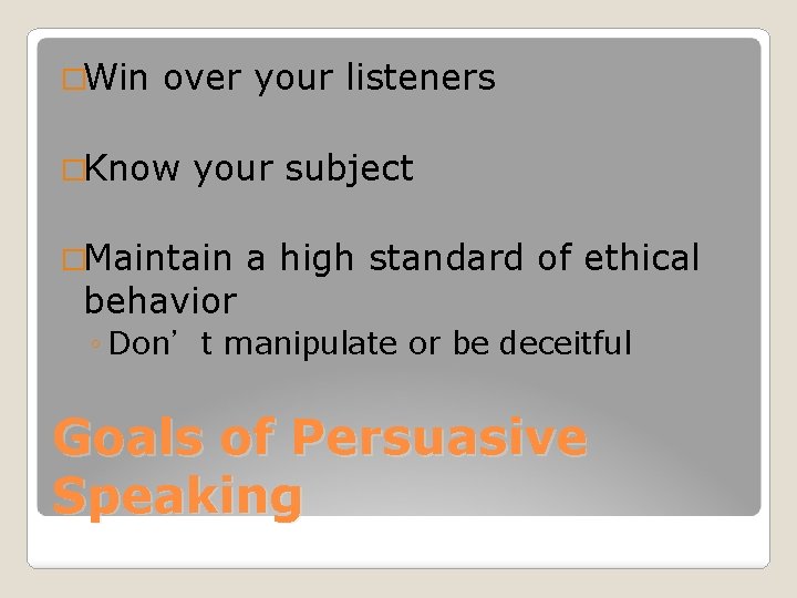 �Win over your listeners �Know your subject �Maintain behavior a high standard of ethical