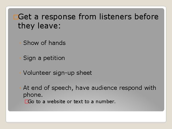 �Get a response from listeners before they leave: ◦ Show of hands ◦ Sign