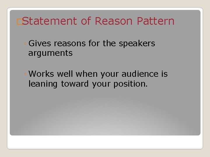 �Statement of Reason Pattern ◦ Gives reasons for the speakers arguments ◦ Works well