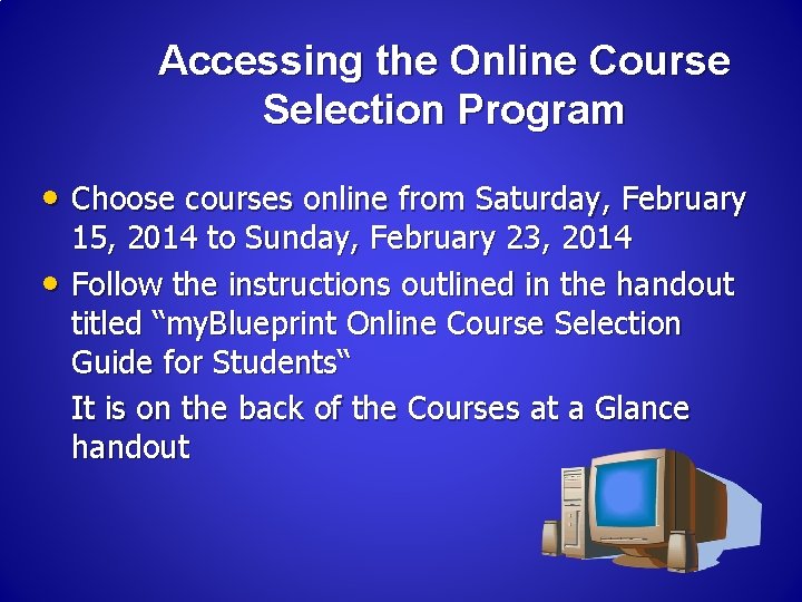 Accessing the Online Course Selection Program • Choose courses online from Saturday, February •