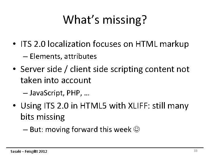 What’s missing? • ITS 2. 0 localization focuses on HTML markup – Elements, attributes What’s missing? • ITS 2. 0 localization focuses on HTML markup – Elements, attributes