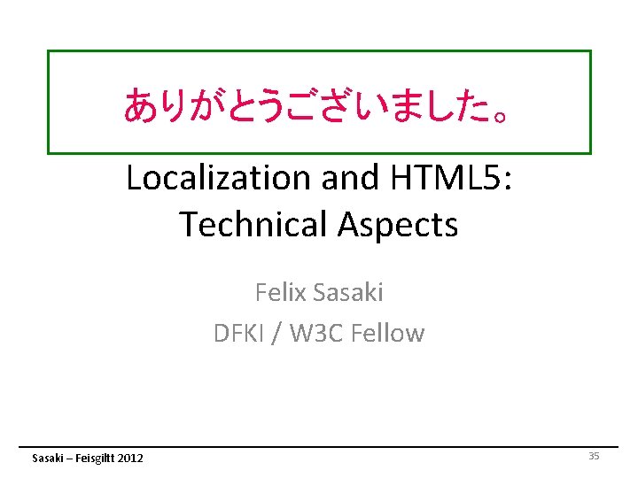 ありがとうございました。 Localization and HTML 5: Technical Aspects Felix Sasaki DFKI / W 3 C ありがとうございました。 Localization and HTML 5: Technical Aspects Felix Sasaki DFKI / W 3 C