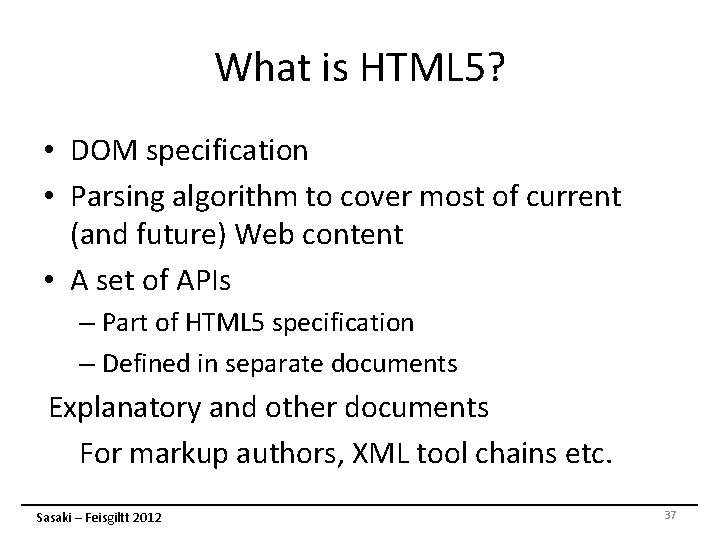 What is HTML 5? • DOM specification • Parsing algorithm to cover most of What is HTML 5? • DOM specification • Parsing algorithm to cover most of