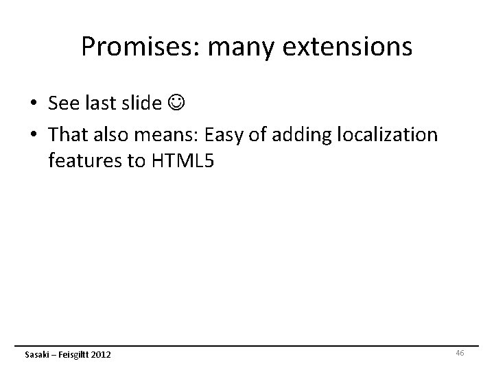 Promises: many extensions • See last slide • That also means: Easy of adding Promises: many extensions • See last slide • That also means: Easy of adding