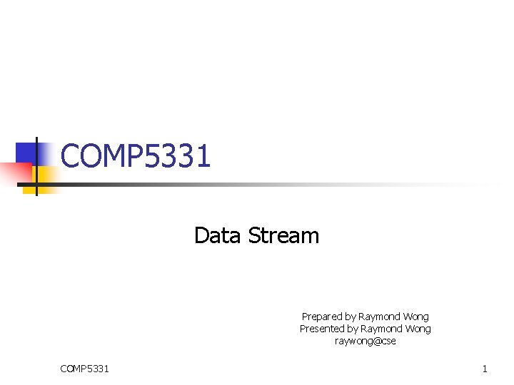 COMP 5331 Data Stream Prepared by Raymond Wong Presented by Raymond Wong raywong@cse COMP