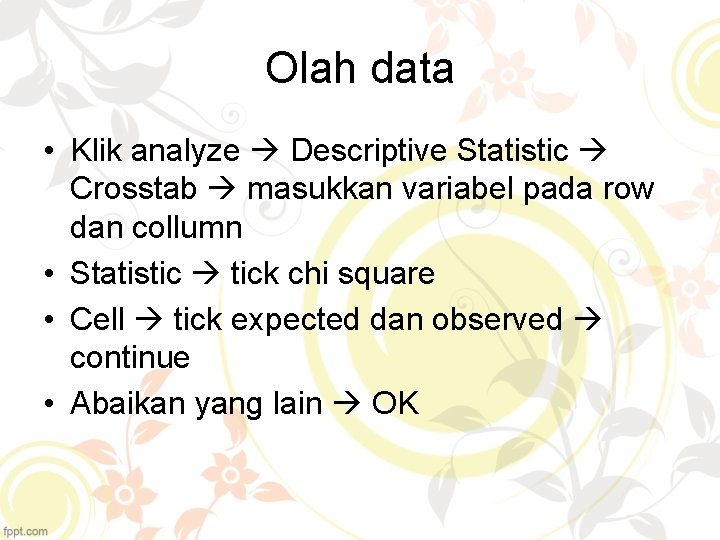 Olah data • Klik analyze Descriptive Statistic Crosstab masukkan variabel pada row dan collumn