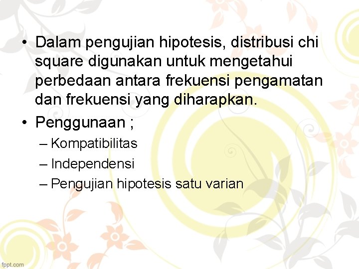  • Dalam pengujian hipotesis, distribusi chi square digunakan untuk mengetahui perbedaan antara frekuensi