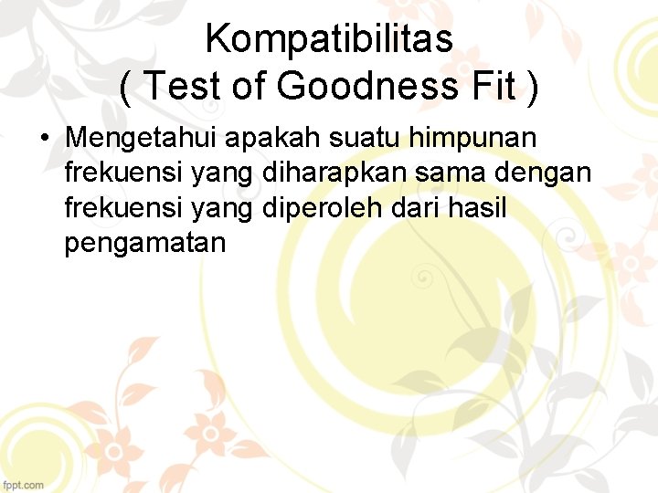 Kompatibilitas ( Test of Goodness Fit ) • Mengetahui apakah suatu himpunan frekuensi yang