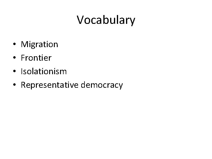 Vocabulary • • Migration Frontier Isolationism Representative democracy 