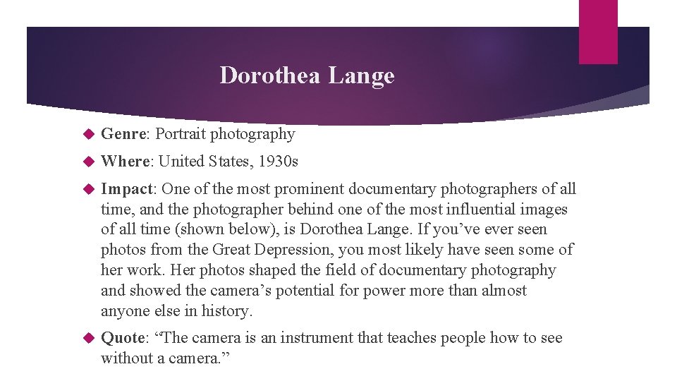Dorothea Lange Genre: Portrait photography Where: United States, 1930 s Impact: One of the