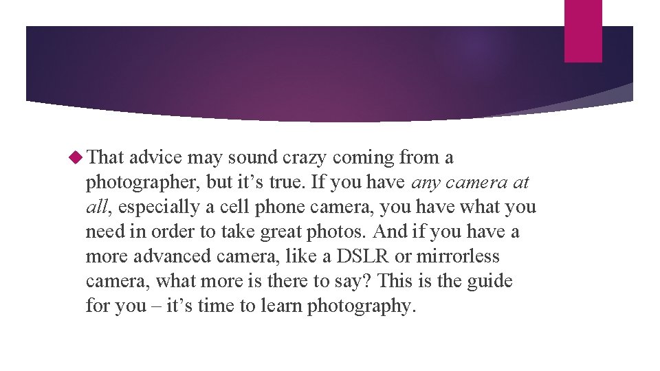  That advice may sound crazy coming from a photographer, but it’s true. If