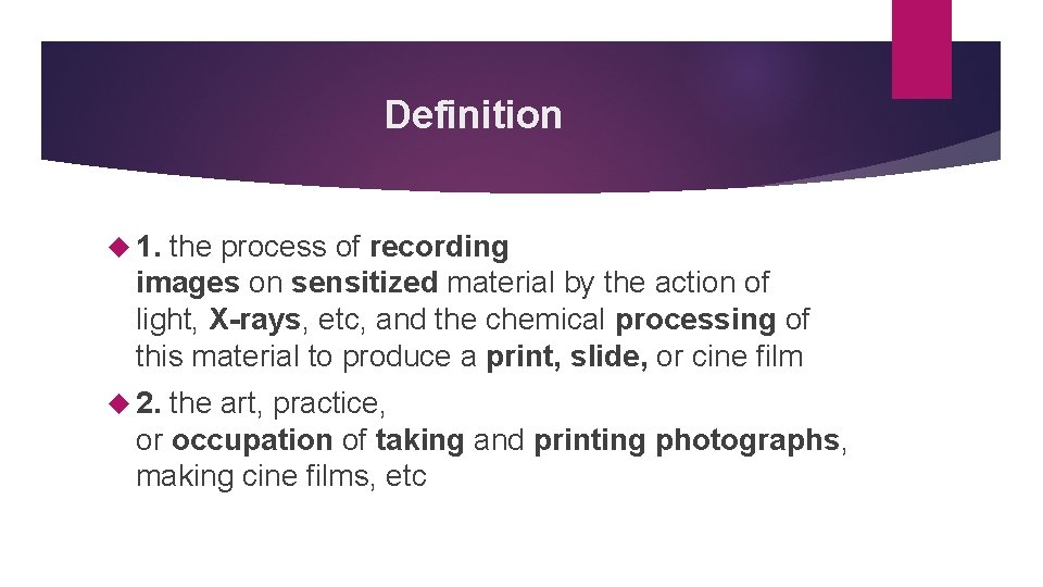 Definition 1. the process of recording images on sensitized material by the action of