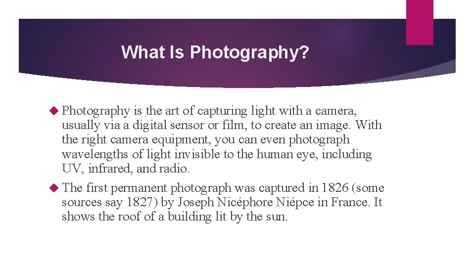 What Is Photography? Photography is the art of capturing light with a camera, usually