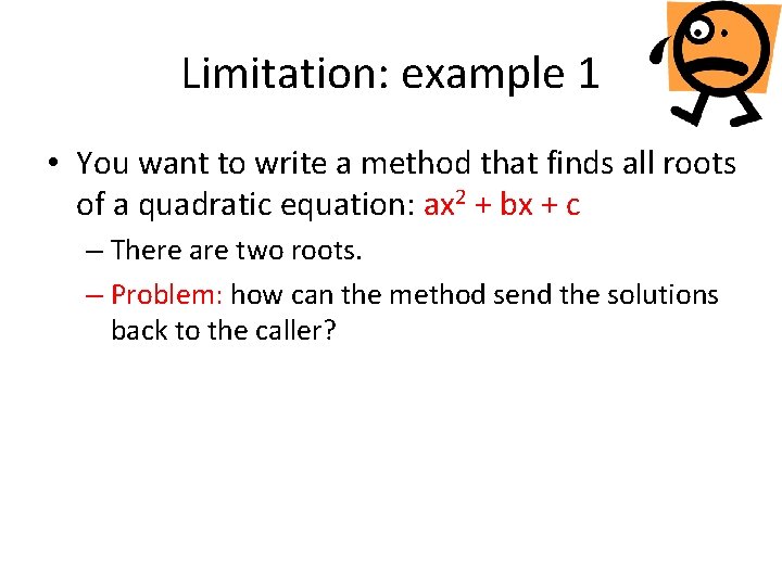 Limitation: example 1 • You want to write a method that finds all roots