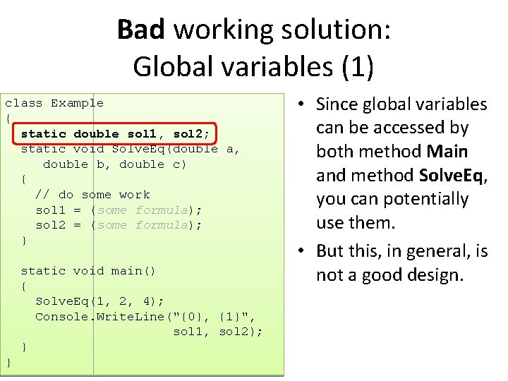 Bad working solution: Global variables (1) class Example { static double sol 1, sol