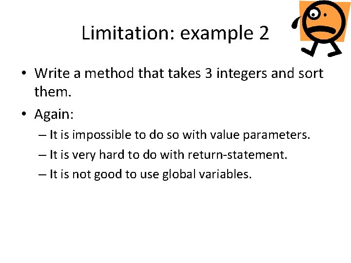 Limitation: example 2 • Write a method that takes 3 integers and sort them.