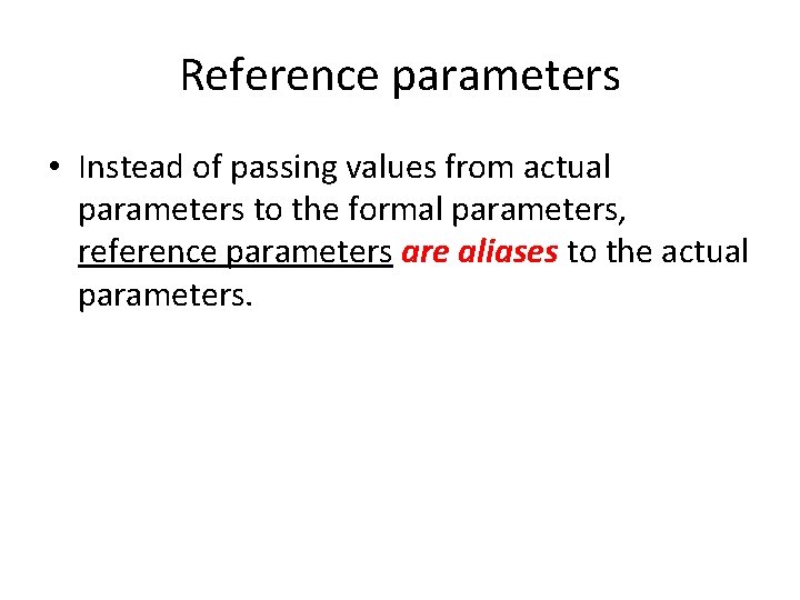 Reference parameters • Instead of passing values from actual parameters to the formal parameters,