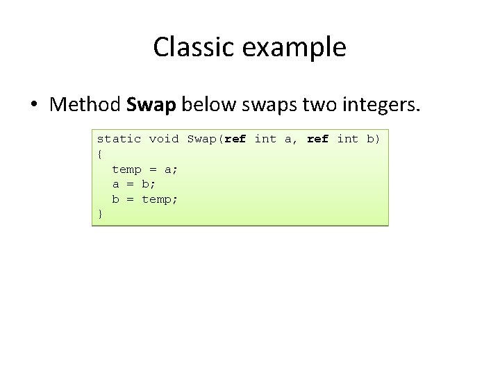 Classic example • Method Swap below swaps two integers. static void Swap(ref int a,