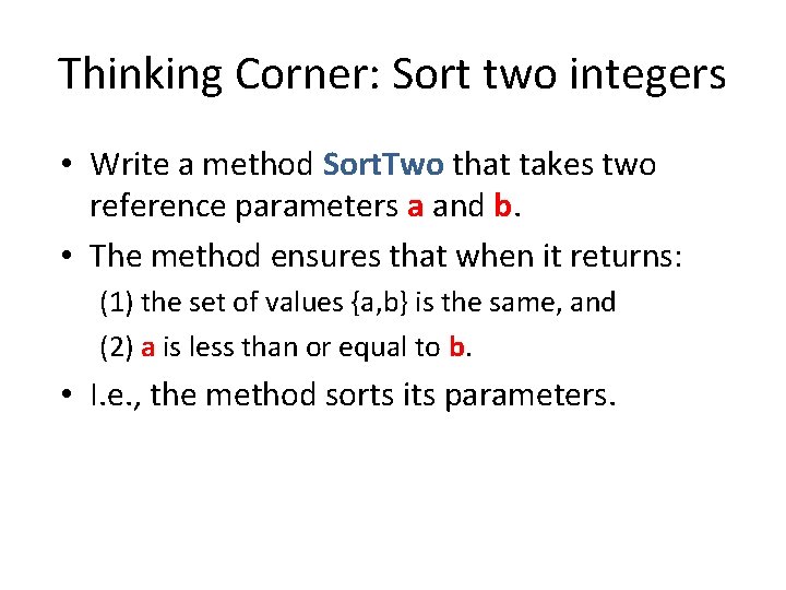 Thinking Corner: Sort two integers • Write a method Sort. Two that takes two