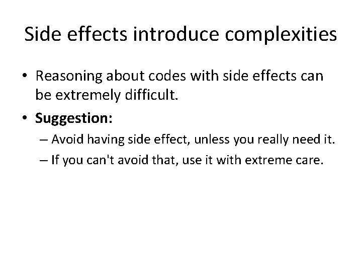 Side effects introduce complexities • Reasoning about codes with side effects can be extremely