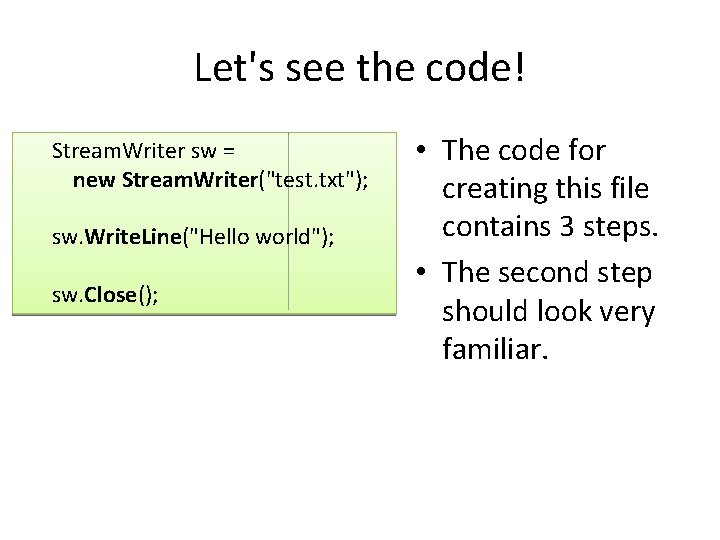 Let's see the code! Stream. Writer sw = new Stream. Writer("test. txt"); sw. Write.