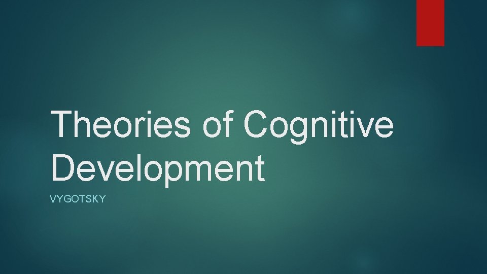 Theories of Cognitive Development VYGOTSKY 
