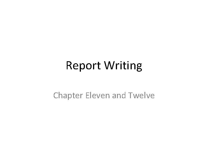 Report Writing Chapter Eleven and Twelve 