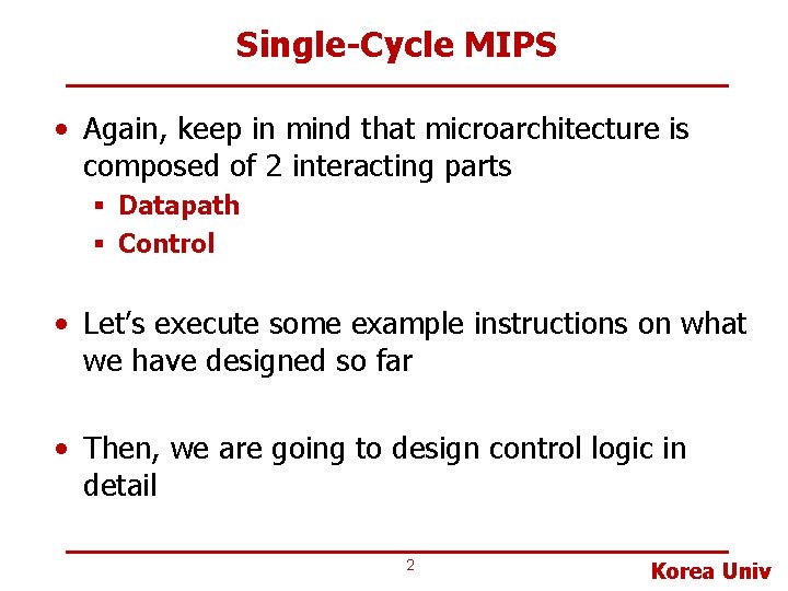 Single-Cycle MIPS • Again, keep in mind that microarchitecture is composed of 2 interacting