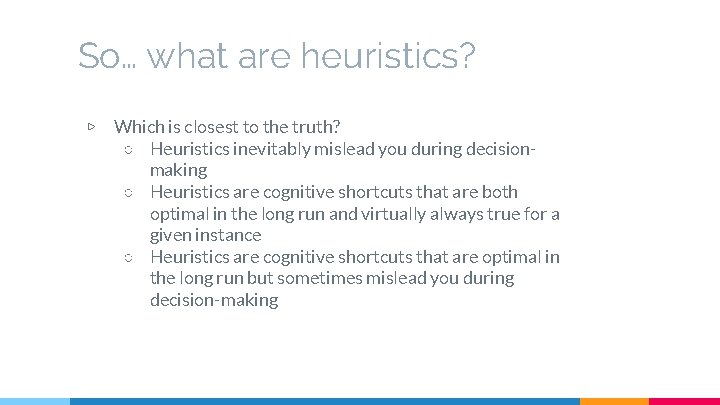 So… what are heuristics? ▷ Which is closest to the truth? ○ Heuristics inevitably