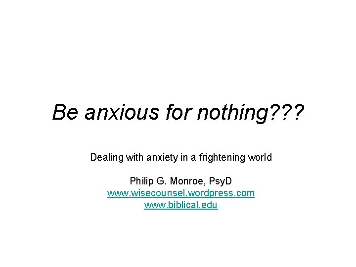 Be anxious for nothing? ? ? Dealing with anxiety in a frightening world Philip