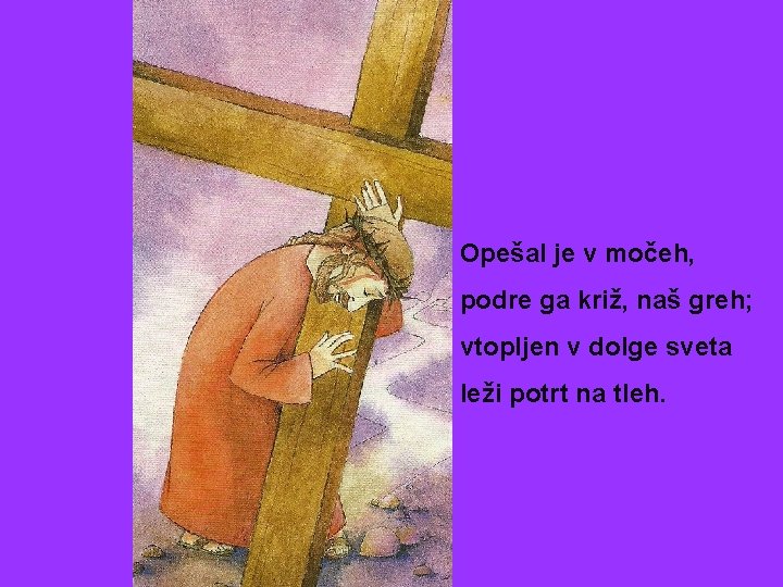 Opešal je v močeh, podre ga križ, naš greh; vtopljen v dolge sveta leži