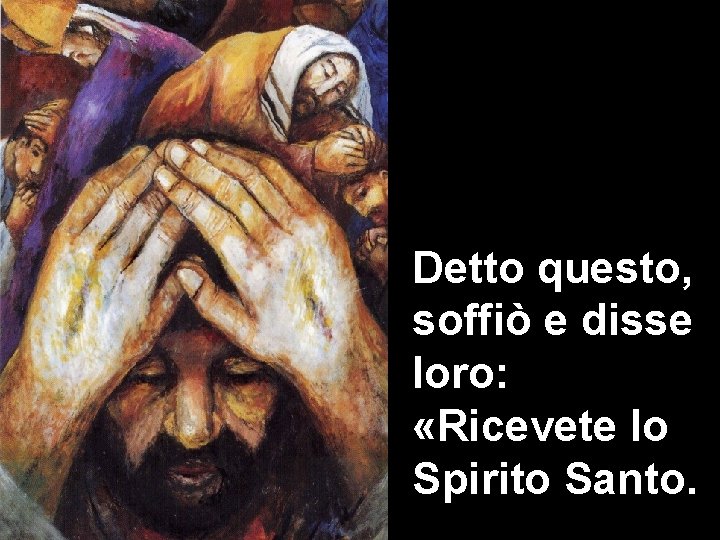 Detto questo, soffiò e disse loro: «Ricevete lo Spirito Santo. 