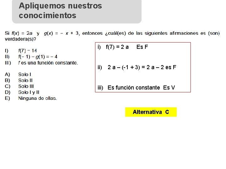 Apliquemos nuestros conocimientos i) f(7) = 2 a Es F ii) 2 a –