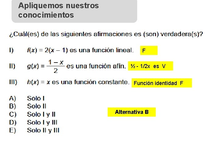 Apliquemos nuestros conocimientos F ½ - 1/2 x es V Función identidad F Alternativa