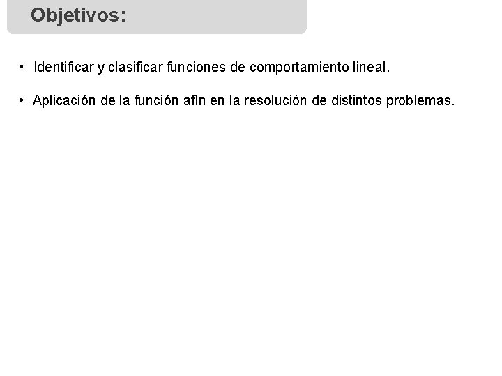 Objetivos: • Identificar y clasificar funciones de comportamiento lineal. • Aplicación de la función