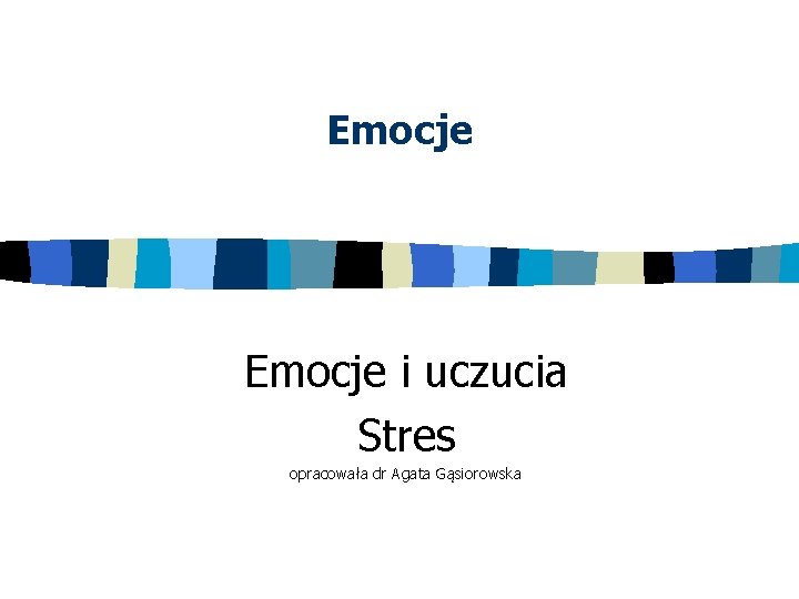 Emocje i uczucia Stres opracowała dr Agata Gąsiorowska 