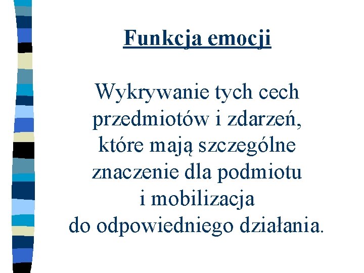 Funkcja emocji Wykrywanie tych cech przedmiotów i zdarzeń, które mają szczególne znaczenie dla podmiotu