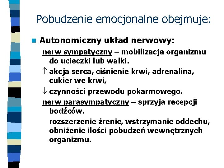 Pobudzenie emocjonalne obejmuje: n Autonomiczny układ nerwowy: nerw sympatyczny – mobilizacja organizmu do ucieczki