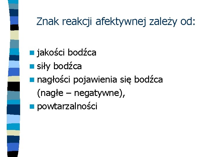 Znak reakcji afektywnej zależy od: n jakości bodźca n siły bodźca n nagłości pojawienia